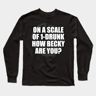 DRUNK BECKY SHIRT Long Sleeve T-Shirt